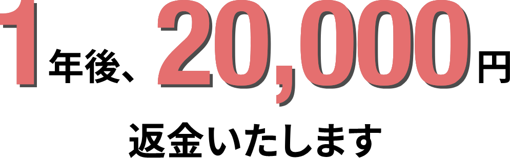 1年後、20,000円返金いたします